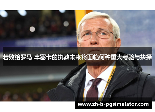 若败给罗马 丰塞卡的执教未来将面临何种重大考验与抉择 若败给罗马 丰塞卡的执教未来将面临何种重大考验与抉择