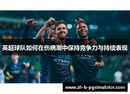 英超球队如何在伤病潮中保持竞争力与持续表现 英超球队如何在伤病潮中保持竞争力与持续表现