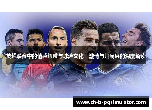 英超联赛中的情感纽带与球迷文化：激情与归属感的深度解读