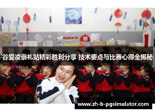 谷爱凌崇礼站精彩胜利分享 技术要点与比赛心得全揭秘