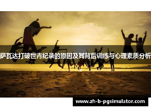 萨瓦达打破世青纪录的原因及其背后训练与心理素质分析